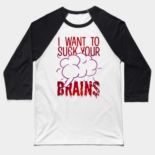 I Want To Suck Your Brains Baseball T-Shirt